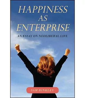 Happiness As Enterprise: An Essay on Neoliberal Life