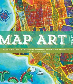 Map Art Lab: 52 Exciting Art Explorations in Mapmaking, Imagination, and Travel