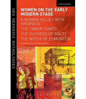 Women on the Early Modern Stage: A Woman Killed With Kindness / The Tamer Tamed / The Duchess of Malfi / The Witch of Edmonton