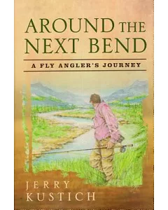 Around the Next Bend: A Fly Angler’s Journey