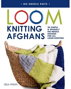 Loom Knitting Afghans: 20 Simple & Snuggly No-Needle Designs for All Loom Knitters