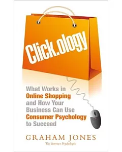 Click.Ology: What Works in Online Shopping and How Your Business Can Use Consumer Psychology to Succeed