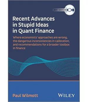 Recent Advances in Stupid Ideas in Quant Finance: Where economists’ approaches are wrong, the dangerous inconsistencies in calib