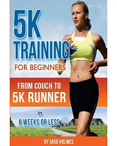 5k Training for Beginners: From Couch to 5k Runner in 8 Weeks or Less