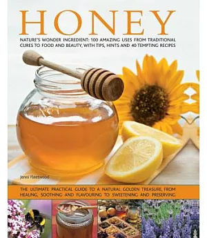 Honey: Nature’s Wonder Ingredient: 100 Amazing Uses from Traditional Cures to Food and Beauty, With Tips, Hints and 40 Tempting