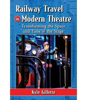 Railway Travel in Modern Theatre: Transforming the Space and Time of the Stage