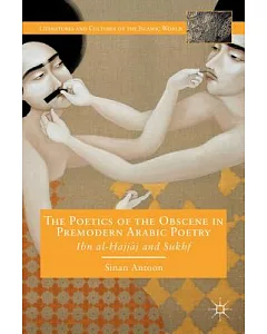 The Poetics of the Obscene in Premodern Arabic Poetry: Ibn al-Hajjaj and Sukhf