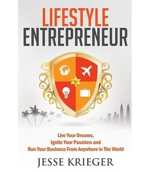 Lifestyle Entrepreneur: Live Your Dreams, Ignite Your Passions and Run Your Business from Anywhere in the World