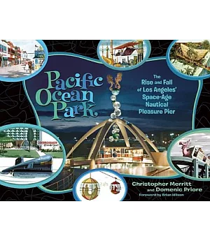 Pacific Ocean Park: The Rise and Fall of Los Angeles’ Space-Age Nautical Pleasure Pier