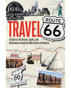 Travel Route 66: A Guide to the History, Sights, and Destinations Along the Main Street of America