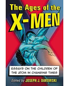 The Ages of the X-Men: Essays on the Children of the Atom in Changing Times