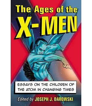 The Ages of the X-Men: Essays on the Children of the Atom in Changing Times
