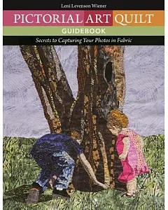 Pictorial Art Quilt Guidebook: Secrets to Capturing Your Photos in Fabric