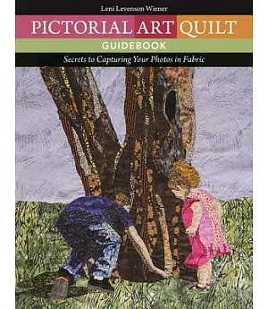 Pictorial Art Quilt Guidebook: Secrets to Capturing Your Photos in Fabric