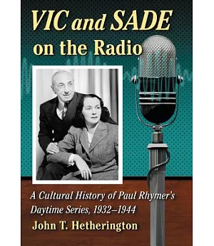Vic and Sade on the Radio: A Cultural History of Paul Rhymer’s Daytime Series, 1932-1944
