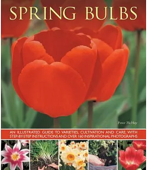 Spring Bulbs: An Illustrated Guide to Varieties, Cultivation and Care, With Step-by-Step Instructions and Over 160 Inspirational