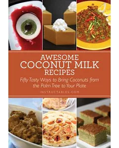 Awesome Coconut Milk Recipes: Tasty Ways to Bring Coconuts from the Palm Tree to Your Plate
