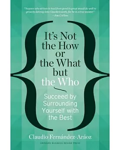 It’s Not the How or the What but the Who: Succeed by Surrounding Yourself With the Best