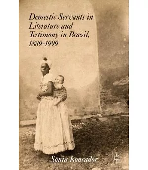 Domestic Servants in Literature and Testimony in Brazil, 1889-1999