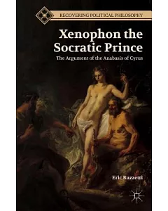 Xenophon the Socratic Prince: The Argument of the Anabasis of Cyrus