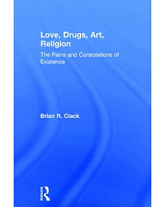 Love, Drugs, Art, Religion: The Pains and Consolations of Existence