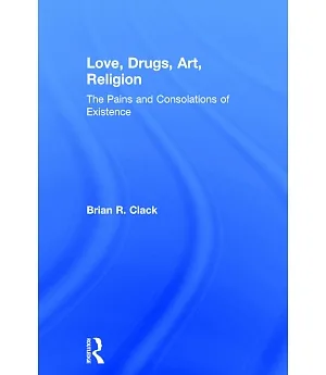 Love, Drugs, Art, Religion: The Pains and Consolations of Existence