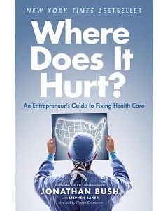 Where Does It Hurt?: An Entrepreneur’s Guide to Fixing Health Care