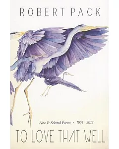 To Love That Well: Selected & New Poems, 1954-2013