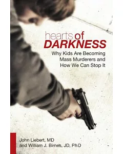 Hearts of Darkness: Why Kids Are Becoming Mass Murderers and How We Can Stop It