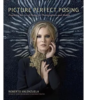 Picture Perfect Posing: Practicing the Art of Posing for Photographers and Models