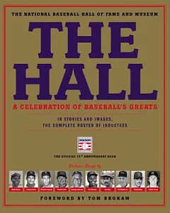 The Hall: A Celebration of Baseball’s Greats: In Stories and Images, the Complete Roster of Inductees