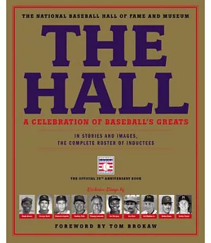 The Hall: A Celebration of Baseball’s Greats: In Stories and Images, the Complete Roster of Inductees