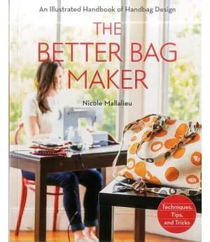 The Better Bag Maker: An Illustrated Handbook of Handbag Design: Techniques, Tips, and Tricks