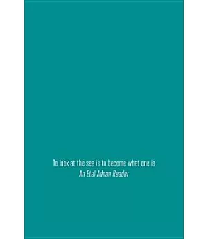 To Look at the Sea is to Become What One is: An Etel Adnan Reader