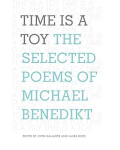 Time Is a Toy: The Selected Poems of michael Benedikt