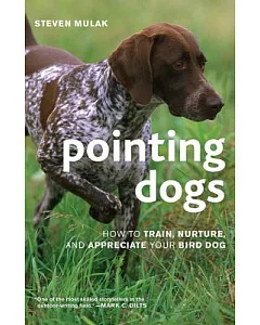 Pointing Dogs: How to Train, Nurture, and ApPreciate Your Bird Dog
