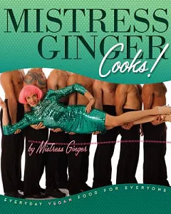 mistress Ginger Cooks!: Everyday Vegan Food for Everyone
