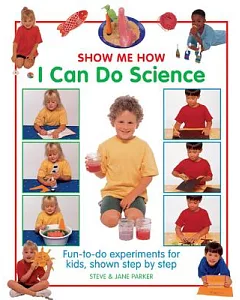I Can Do Science: Fun-to-do experiments for kids, shown step by step