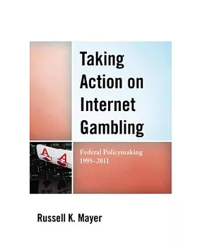 Taking Action on Internet Gambling: Federal Policymaking 1995-2011