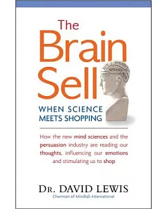 The Brain Sell: When Science Meets Shopping; How the New Mind Sciences and the Persuasion Industry Are Reading Our Thoughts, Inf