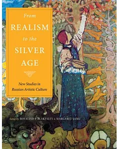 From Realism to the Silver Age: New Studies in Russian Artistic Culture: Essays in Honor of Elizabeth Kridl Valkenier