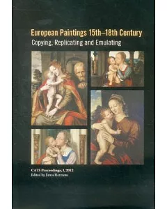 European Paintings 15th-18th Century: Copying, Replicating and Emulating: CATS Proceedings, I, 2012