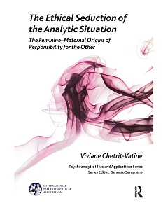 The Ethical Seduction of the Analytic Situation: The Feminine - Maternal Origins of Responsibility for the Other