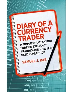 Diary of a Currency Trader: A Simple Strategy for Foreign Exchange Trading and How It Is Used in Practice