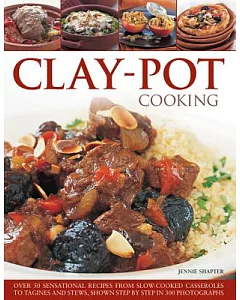 Clay-Pot Cooking: Over 50 Sensational Recipes from Slow-Cooked Casseroles to Tagines and Stews, Shown Step by Step in 300 Photog