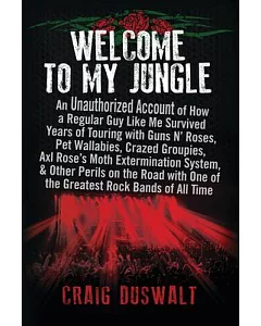 Welcome to My Jungle: An Unauthorized Account of How a Regular Guy Like Me Survived Years of Touring with Guns N’ Roses, Pet Wal