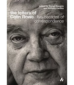 The Letters of Colin Rowe: Five Decades of Correspondence