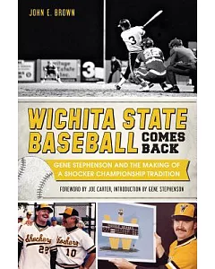 Wichita State Baseball Comes Back: gene Stephenson and the Making of a Shocker Championship Tradition