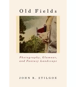 Old Fields: Photography, Glamour, and Fantasy Landscape