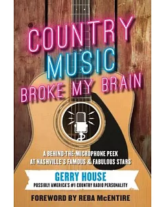 Country Music Broke My Brain: A Behind-the-Microphone Peek at Nashville’s Famous and Fabulous Stars